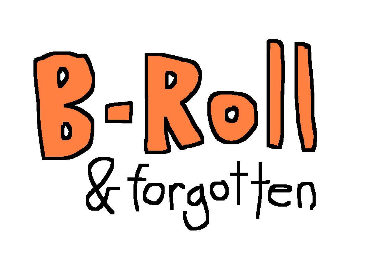 b-roll and forgotten